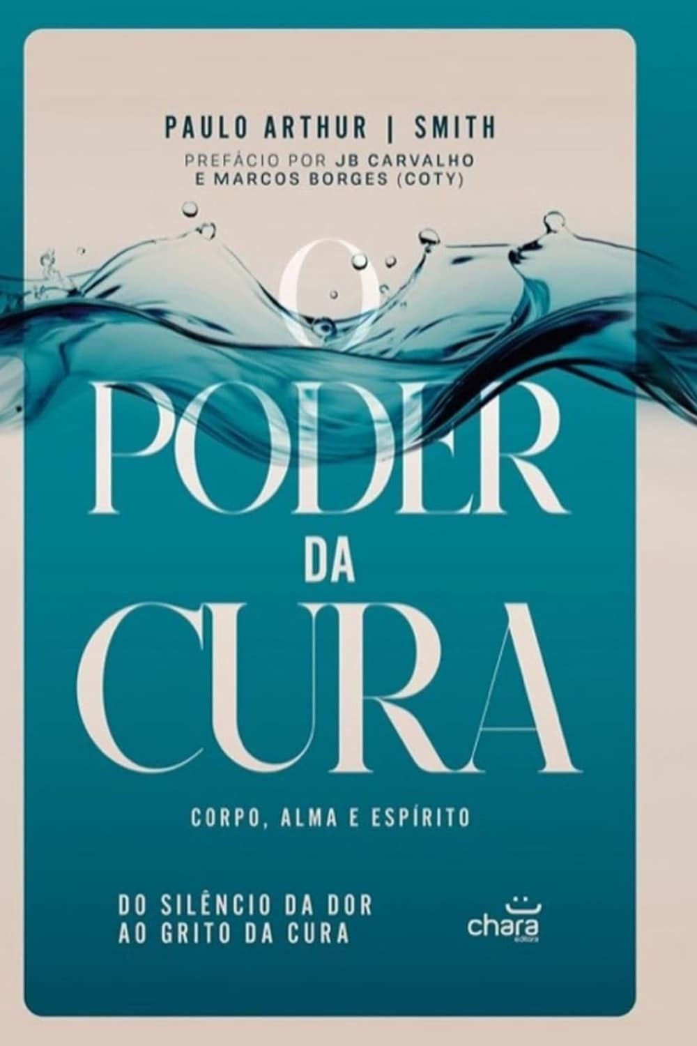 O Poder da Cura - Corpo Alma e Espírito: Do Silêncio da Dor ao Grito da Cura | Prefaciado Por Jb. Carvalho e Marcos Borges
